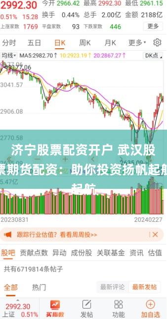 济宁股票配资开户 武汉股票期货配资：助你投资扬帆起航