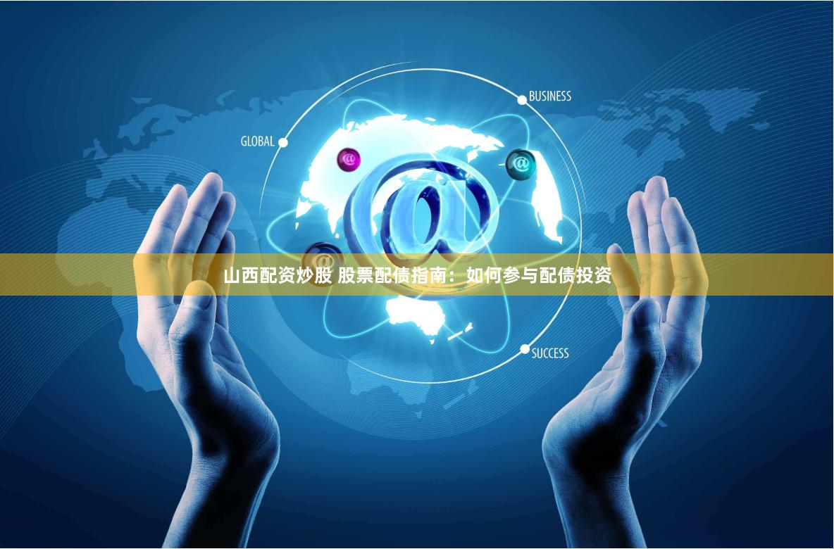 山西配资炒股 股票配债指南：如何参与配债投资