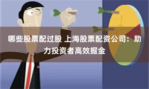 哪些股票配过股 上海股票配资公司：助力投资者高效掘金