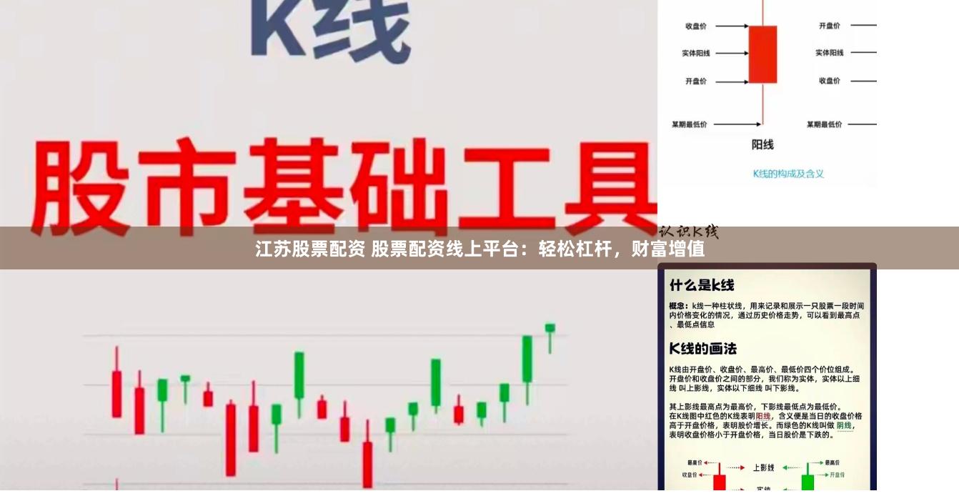 江苏股票配资 股票配资线上平台：轻松杠杆，财富增值