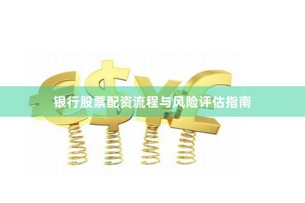 银行股票配资流程与风险评估指南