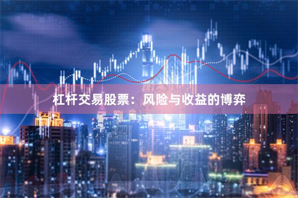 杠杆交易股票：风险与收益的博弈